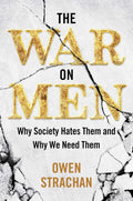 War on Men, The: Why Society Hates Them and Why We Need Them by Owen Strachan
