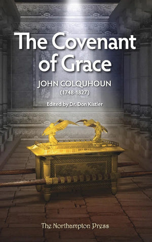 Covenant of Grace, The by John Colquhoun; Dr. Don Kistler (Editor)