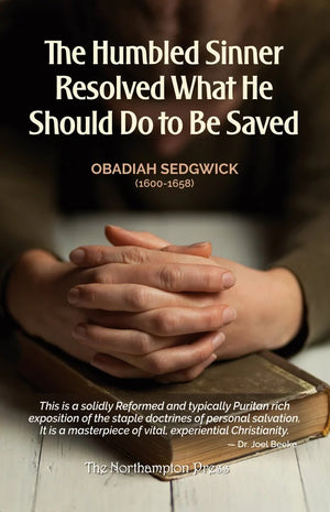 Humbled Sinner Resolved What He Should Do to Be Saved, The by Obadiah Sedgwick; Dr. Don Kistler (Editor)