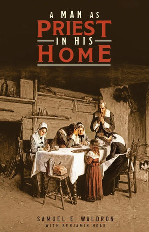 Man as Priest in His Home, A by Samuel E. Waldron
