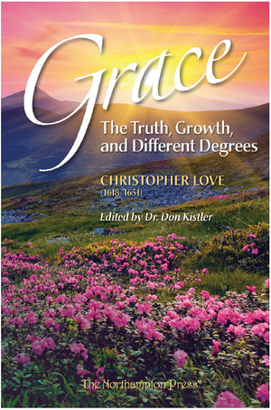 Grace: The Truth, Growth, and Different Degrees by Christopher Love; Dr. Don Kistler (Editor)