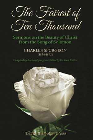 Fairest of Ten Thousand, The by Charles Spurgeon; Dr. Don Kistler (Editor)