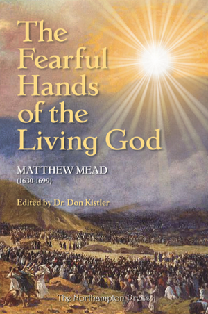 Fearful Hands of the Living God, The by Matthew Mead; Dr. Don Kistler (Editor)