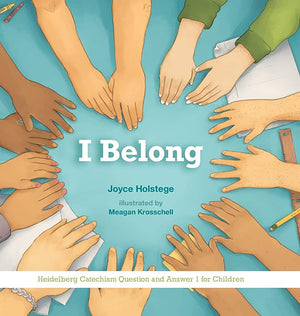 I Belong: Heidelberg Catechism Question and Answer One for Children by Joyce Holstege
