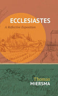 Ecclesiastes: A Reflective Exposition by Thomas Miersma