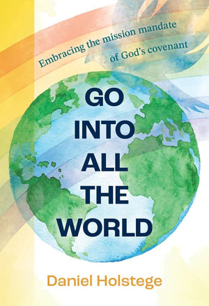 Go Into All the World: Embracing the Mission Mandate of God's Covenant