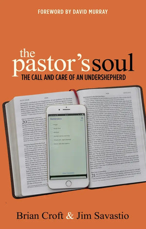 Pastor's Soul, The: The Call and Care of an Undershepherd by Brian Croft; Jim Savastio
