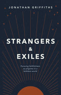 Strangers & Exiles: Pursuing faithfulness as pilgrims in a faithless world by Jonathan Griffiths