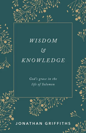 Wisdom & Knowledge: God's grace in the life of Solomon