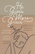 He Gives More Grace: 30 Hope-Filled Reflections for the Ups and Downs of Motherhood by Sarah Walton; Linda Green