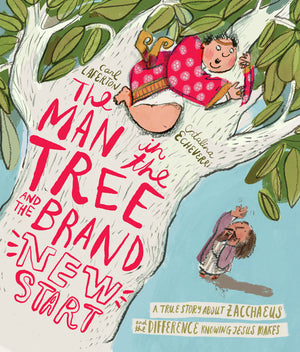 Man in the Tree and the Brand New Start, The: A True Story about Zacchaeus and the Difference Meeting Jesus Makes by Carl Laferton; Catalina Echeverri (Illustrator)