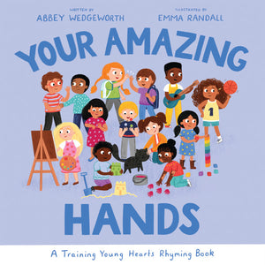 Your Amazing Hands: A Training Young Hearts Rhyming Book by Abbey Wedgeworth; Emma Randall (Illustrator)