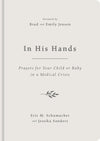 In His Hands: Prayers for Your Child or Baby in a Medical Crisis by Jessika Sanders; Eric M. Schumacher