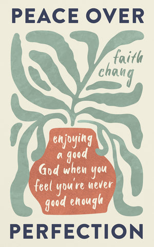 Peace over Perfection: Enjoying a Good God When You Feel You're Never Good Enough by Faith Chang