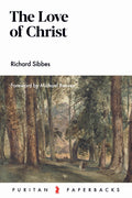 PPB Love of Christ, The: Expository Sermons on Verses from Song of Solomon Chapters 4-6 by Richard Sibbes