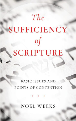 Sufficiency Of Scripture, The by Noel Weeks