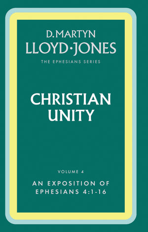 Ephesians Volume 4: Christian Unity (4:1-16) by D. Martyn Lloyd-Jones
