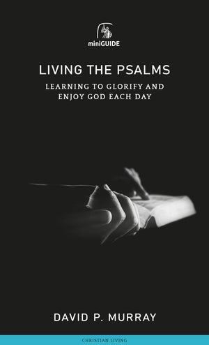 Living the Psalms: Learning to Glorify and Enjoy God Each Day by David P. Murray