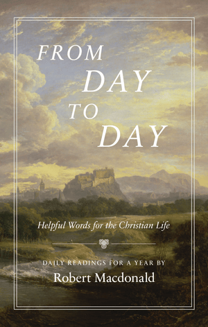 From Day to Day: Helpful Words for the Christian Life by Robert Macdonald