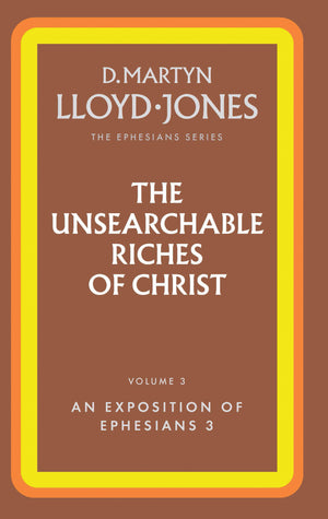 Ephesians Volume 3: The Unsearchable Riches of Christ (3:1-21) by D. Martyn Lloyd-Jones
