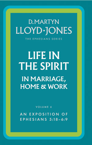 Ephesians Volume 6: Life in the Spirit (5:18 - 6:9) by D. Martyn Lloyd-Jones
