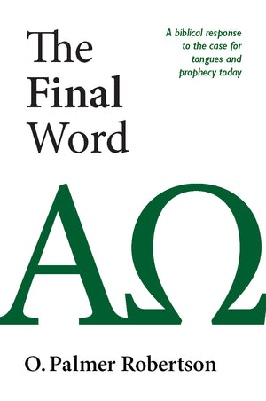 Final Word: A Biblical Response to the Case for Tongues by O. Palmer Robertson