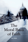 Moral Basis Of Faith, The by Tom Wells