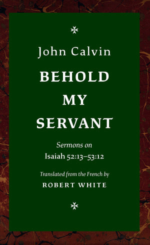 Behold My Servant: Sermons on Isaiah 52:13–53:12