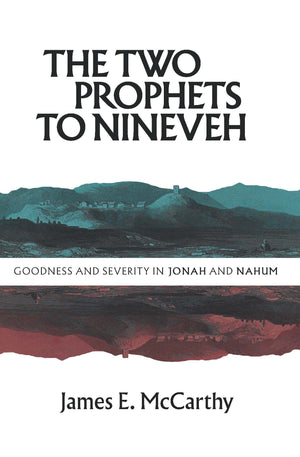Two Prophets to Nineveh, The: Goodness and Severity in Jonah and Nahum