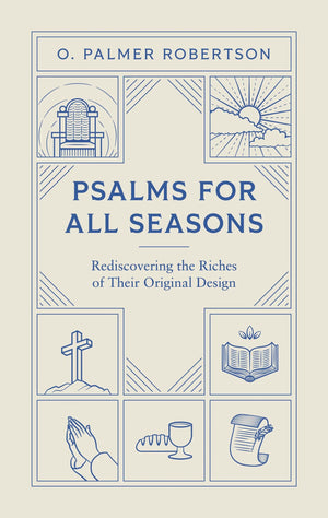 Psalms For All Seasons: Rediscovering the Riches of Their Original Design