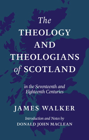 Theology and Theologians of Scotland in the Seventeenth and Eighteenth Centuries
