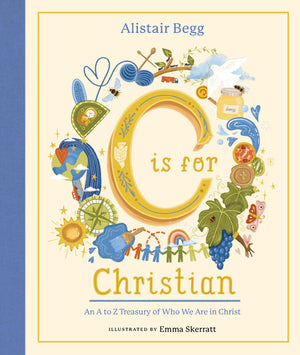 C is for Christian: An A-Z Treasury of Who We Are in Christ by Alistair Begg; Emma Skerratt (Illustrator)