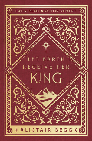 Let Earth Receive Her King: Daily Readings for Advent by Alistair Begg