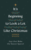 It’s Beginning to Look a Lot Like Christmas: Joys That Make the Season Special by Andrew Wilson