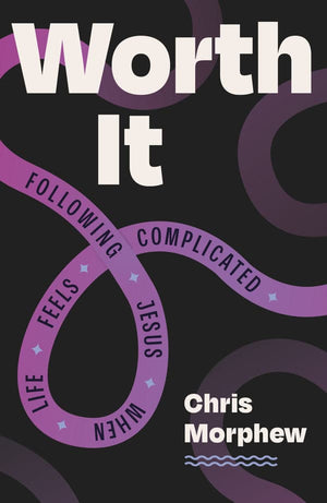 Worth It: Following Jesus When Life Feels Complicated by Chris Morphew