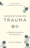 Understanding Trauma: A Biblical Introduction for Church Care by Steve Midgley