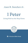 GBG 1 Peter: Living Well on the Way Home by Juan R. Sanchez Jr