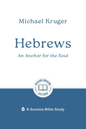 GBG Hebrews: An Anchor for the Soul by Michael J. Kruger