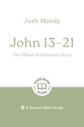 GBG John 13–21: The Place of Greatest Glory by Josh Moody