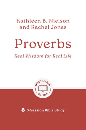 GBG Proverbs: Real Wisdom for Real Life by Kathleen B. Nielson; Rachel Jones