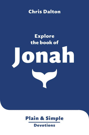 Explore the Book of Jonah: Plain & Simple Devotions by Chris Dalton