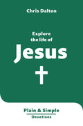 Explore the Life of Jesus: Plain & Simple Devotions by Chris Dalton