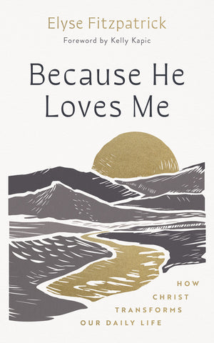 Because He Loves Me: How Christ Transforms Our Daily Life