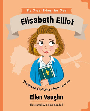 Elisabeth Elliot: The Brave Girl Who Chose to Love