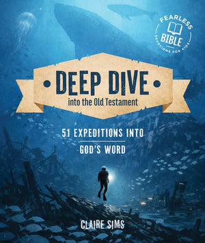 Deep Dive into the Old Testament: 51 Expeditions in God's Word