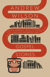 Gospel Stories: How the greatest story is richer, deeper, and more wonderful than we think