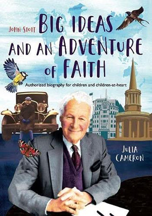 John Stott Big Ideas and An Adventure of Faith: Authorized Biography For Children and Children-At-Heart