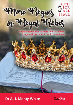 More Rogues in Royal Robes: Exploring the Lives of More Old Testament Kings and the Times in Which They Lived by Dr A. J. Monty White