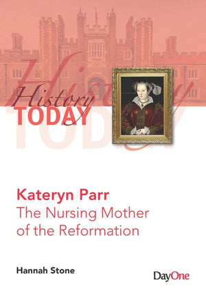 Kateryn Parr: The Nursing Mother of the Reformation by Hannah Stone