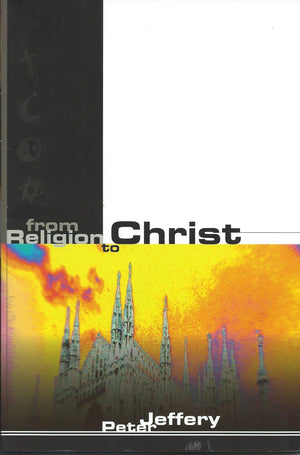 From Religion to Christ by Peter Jeffrey
